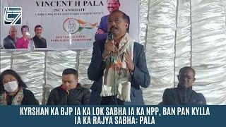 KYRSHAN KA BJP IA KA LOK SABHA IA KA NPP, BAN PAN KYLLA IA KA RAJYA SABHA: PALA